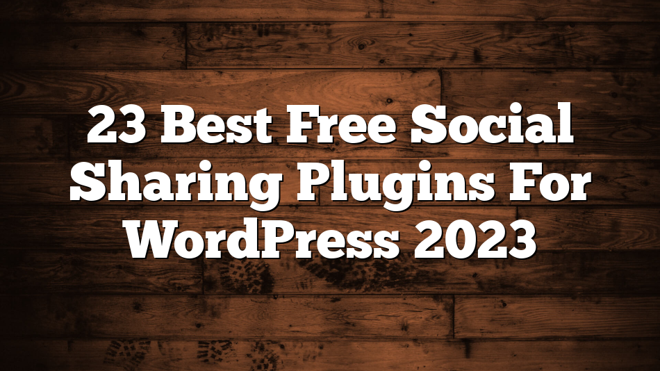 23 Best Free Social Sharing Plugins For WordPress 2023